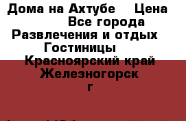 Дома на Ахтубе. › Цена ­ 500 - Все города Развлечения и отдых » Гостиницы   . Красноярский край,Железногорск г.